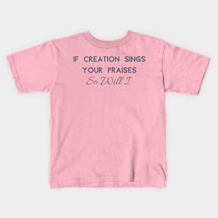 If Creation Sings Your Praises So Will I Kids T-Shirt